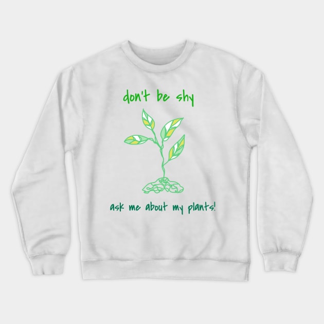 Ask Me About My Plants Crewneck Sweatshirt by faiiryliite